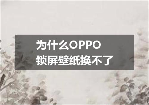 为什么OPPO锁屏壁纸换不了