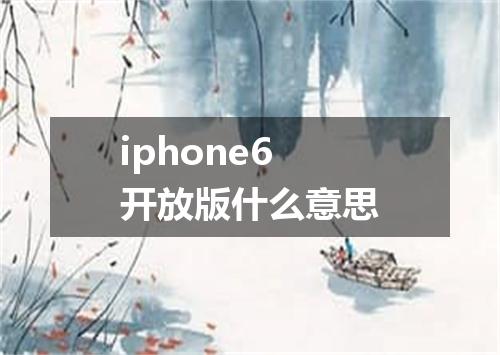iphone6开放版什么意思