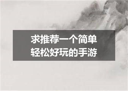 求推荐一个简单轻松好玩的手游