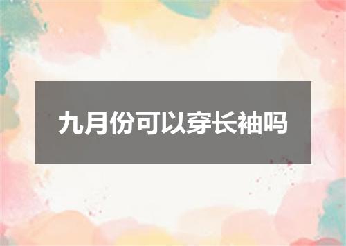九月份可以穿长袖吗