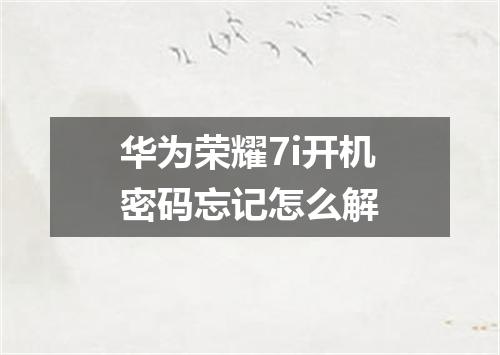 华为荣耀7i开机密码忘记怎么解