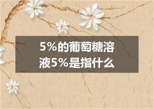 5％的葡萄糖溶液5％是指什么