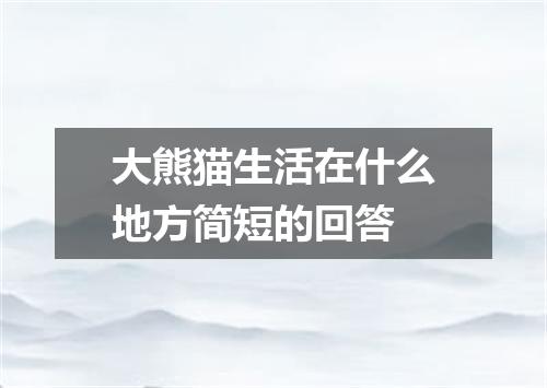 大熊猫生活在什么地方简短的回答