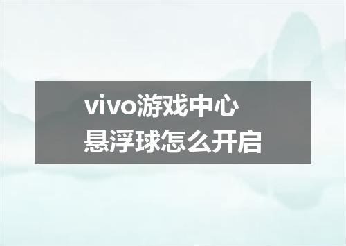 vivo游戏中心悬浮球怎么开启