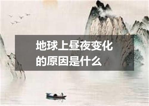 地球上昼夜变化的原因是什么