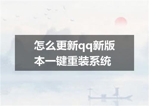 怎么更新qq新版本一键重装系统