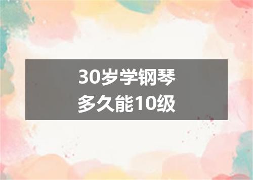 30岁学钢琴多久能10级