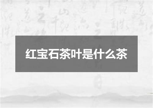 红宝石茶叶是什么茶