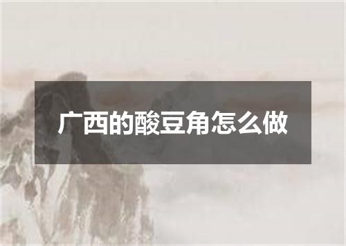 广西的酸豆角怎么做