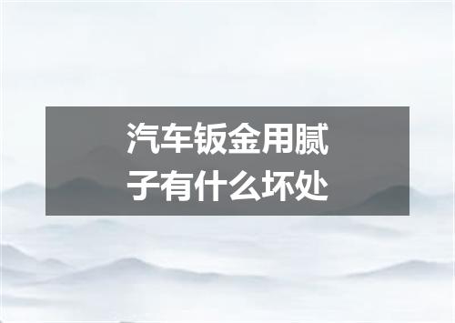 汽车钣金用腻子有什么坏处