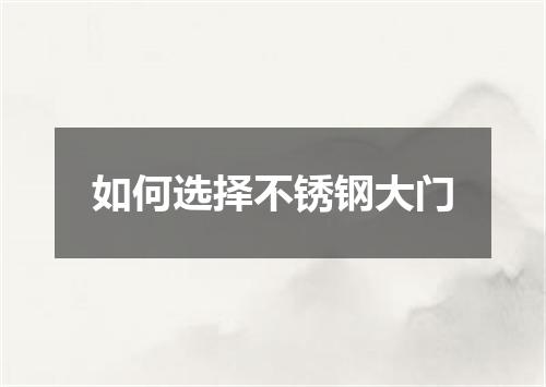 如何选择不锈钢大门