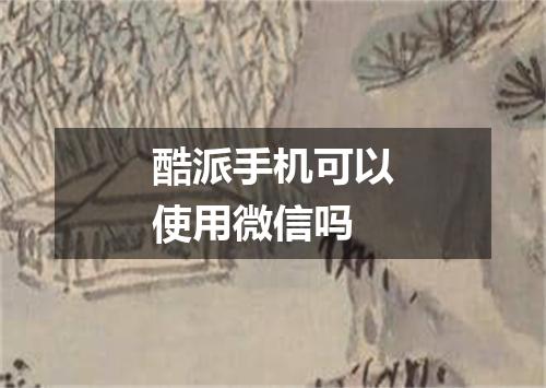 酷派手机可以使用微信吗