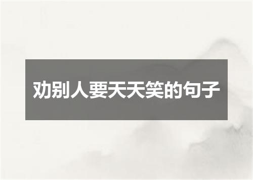 劝别人要天天笑的句子