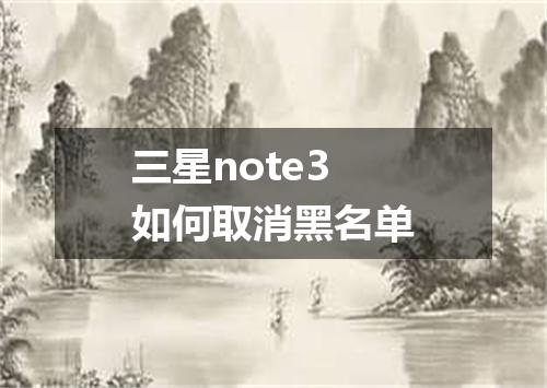 三星note3如何取消黑名单