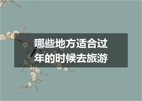 哪些地方适合过年的时候去旅游