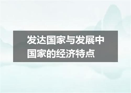 发达国家与发展中国家的经济特点