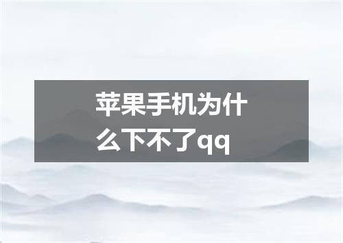苹果手机为什么下不了qq