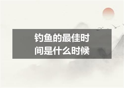钓鱼的最佳时间是什么时候