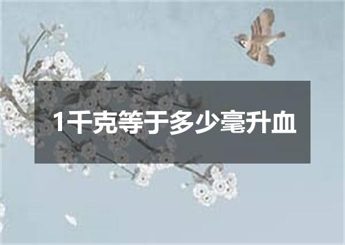 1千克等于多少毫升血