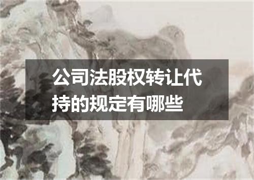 公司法股权转让代持的规定有哪些