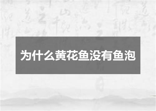 为什么黄花鱼没有鱼泡