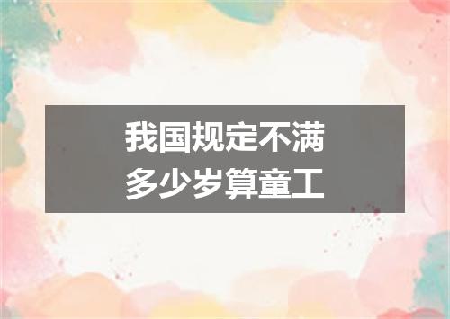 我国规定不满多少岁算童工