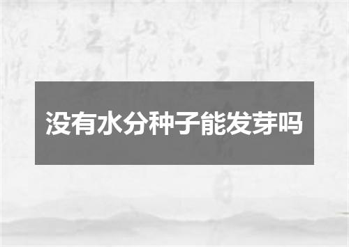 没有水分种子能发芽吗