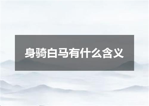 身骑白马有什么含义