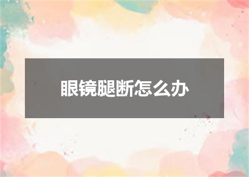 眼镜腿断怎么办