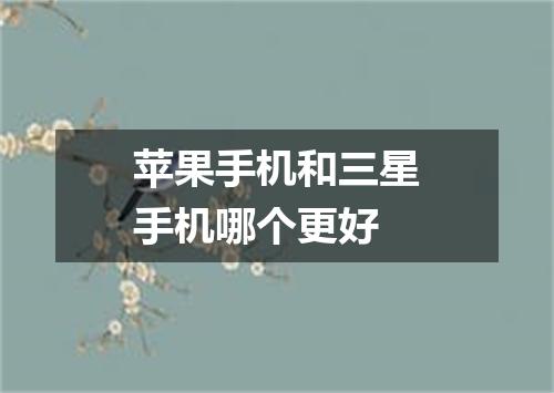苹果手机和三星手机哪个更好