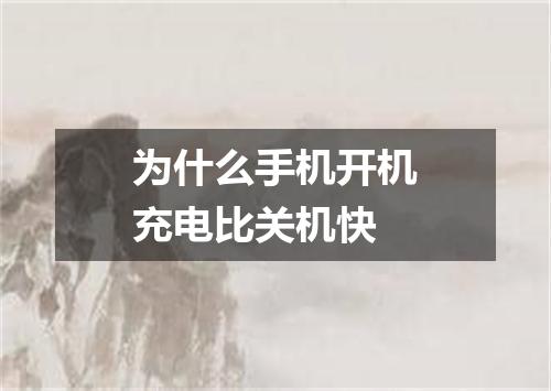 为什么手机开机充电比关机快