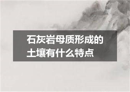 石灰岩母质形成的土壤有什么特点