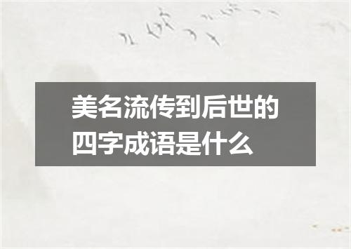 美名流传到后世的四字成语是什么