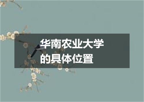 华南农业大学的具体位置