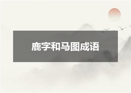 鹿字和马图成语