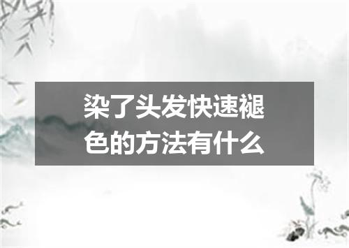 染了头发快速褪色的方法有什么
