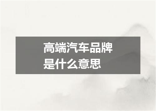 高端汽车品牌是什么意思