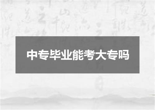 中专毕业能考大专吗