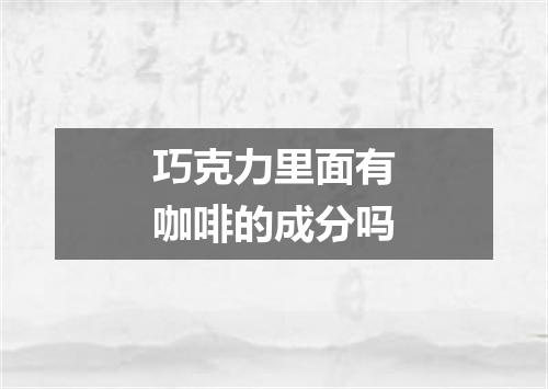巧克力里面有咖啡的成分吗