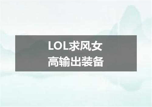 LOL求风女高输出装备