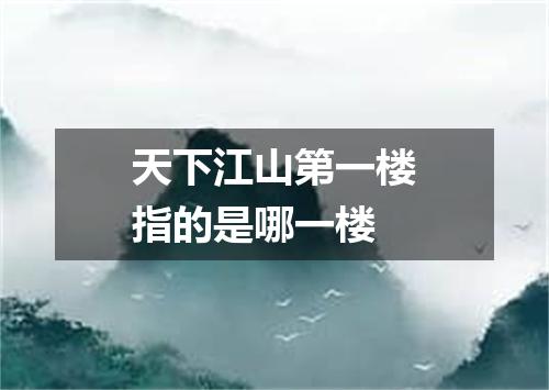 天下江山第一楼指的是哪一楼