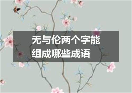 无与伦两个字能组成哪些成语