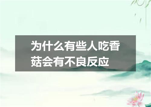 为什么有些人吃香菇会有不良反应