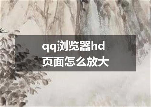 qq浏览器hd页面怎么放大