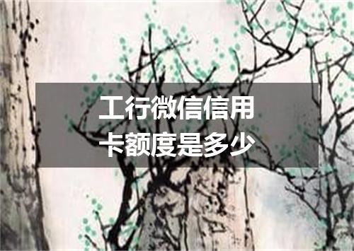 工行微信信用卡额度是多少
