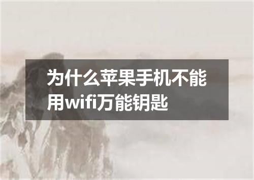 为什么苹果手机不能用wifi万能钥匙