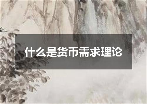 什么是货币需求理论