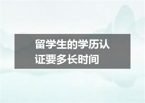 留学生的学历认证要多长时间