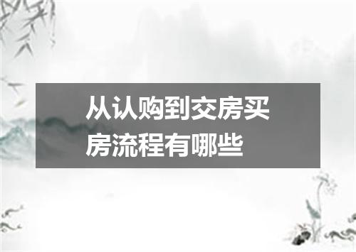 从认购到交房买房流程有哪些