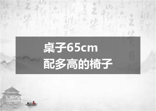 桌子65cm配多高的椅子